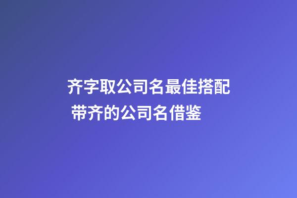 齐字取公司名最佳搭配 带齐的公司名借鉴-第1张-公司起名-玄机派